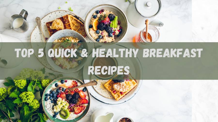 Top 5 quick and healthy breakfast recipes